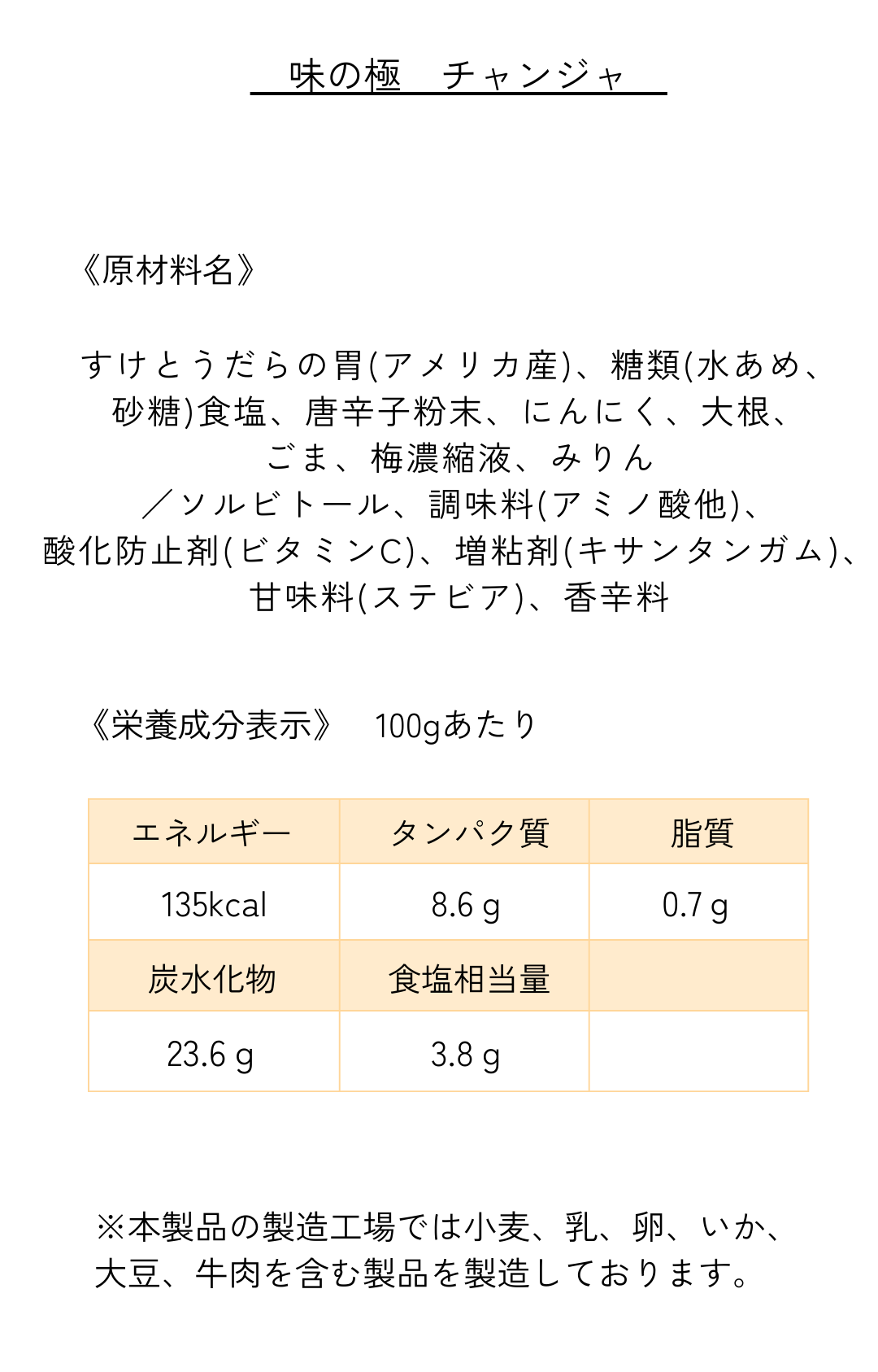 すけとうだらの胃（アメリカ産）、糖類（水あめ、砂糖）食塩、唐辛子粉末、にんにく、大根、ごま、梅濃縮液、みりん／ソルビトール、調味料（アミノ酸他）、酸化防止剤（ビタミンC）、増粘剤（キサンタンガム）、甘味料（ステビア）、香辛料
